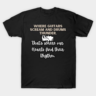 WHERE GUITARS SCREAM AND DRUMS THUNDER,That's where our hearts find their Rhythm T-Shirt